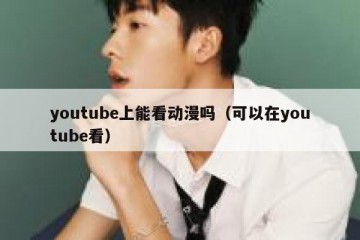youtube上能看动漫吗（可以在youtube看）
