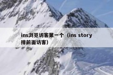 ins浏览访客第一个（ins story排前面访客）