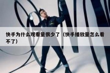快手为什么观看量很少了（快手播放量怎么看不了）
