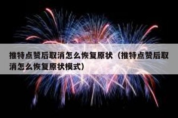 推特点赞后取消怎么恢复原状（推特点赞后取消怎么恢复原状模式）