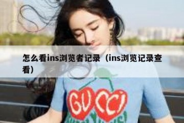 怎么看ins浏览者记录（ins浏览记录查看）