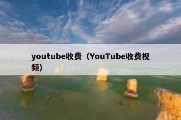 youtube收费（YouTube收费视频）