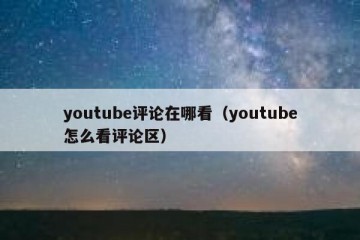 youtube评论在哪看（youtube怎么看评论区）