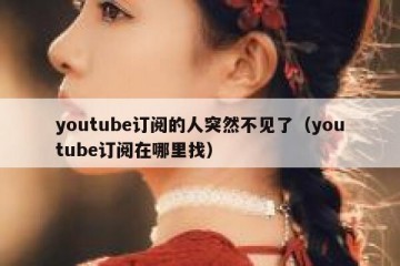 youtube订阅的人突然不见了（youtube订阅在哪里找）