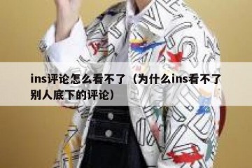 ins评论怎么看不了（为什么ins看不了别人底下的评论）
