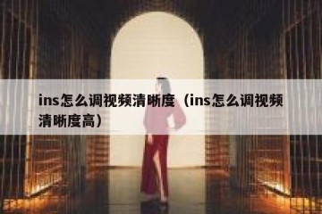 ins怎么调视频清晰度（ins怎么调视频清晰度高）