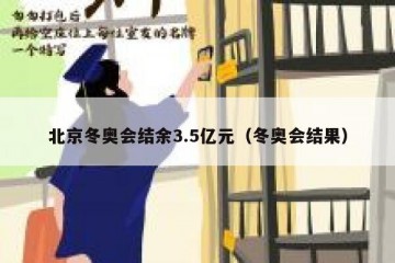 北京冬奥会结余3.5亿元（冬奥会结果）