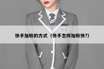 快手加粉的方式（快手怎样加粉快?）