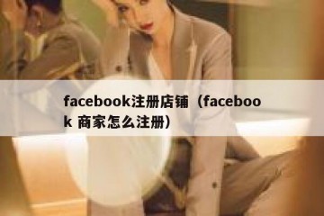 facebook注册店铺（facebook 商家怎么注册）