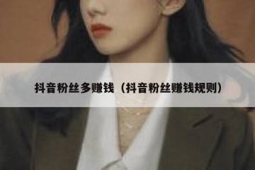 抖音粉丝多赚钱（抖音粉丝赚钱规则）