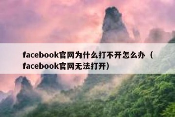 facebook官网为什么打不开怎么办（facebook官网无法打开）