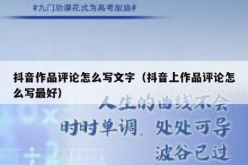 抖音作品评论怎么写文字（抖音上作品评论怎么写最好）