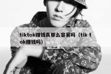 tiktok赚钱真那么容易吗（tik tok赚钱吗）
