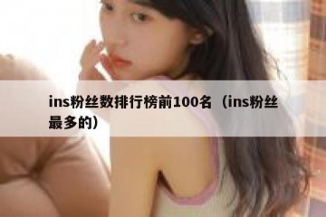 ins粉丝数排行榜前100名（ins粉丝最多的）