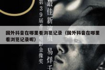 国外抖音在哪里看浏览记录（国外抖音在哪里看浏览记录呢）
