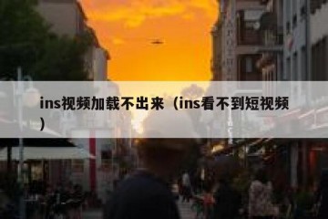 ins视频加载不出来（ins看不到短视频）
