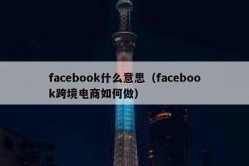 facebook什么意思（facebook跨境电商如何做）