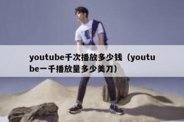 youtube千次播放多少钱（youtube一千播放量多少美刀）