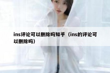 ins评论可以删除吗知乎（ins的评论可以删除吗）