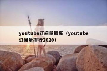youtube订阅量最高（youtube订阅量排行2020）