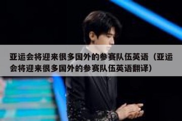 亚运会将迎来很多国外的参赛队伍英语（亚运会将迎来很多国外的参赛队伍英语翻译）