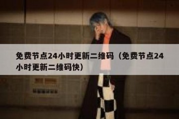 免费节点24小时更新二维码（免费节点24小时更新二维码快）