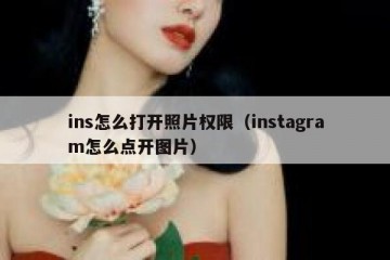 ins怎么打开照片权限（instagram怎么点开图片）