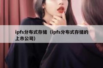 ipfs分布式存储（ipfs分布式存储的上市公司）