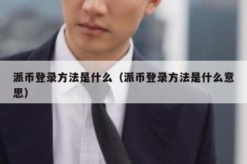 派币登录方法是什么（派币登录方法是什么意思）