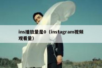 ins播放量是0（instagram视频观看量）