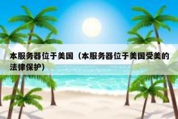 本服务器位于美国（本服务器位于美国受美的法律保护）