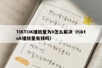 TIKTOK播放量为0怎么解决（tiktok播放量有钱吗）