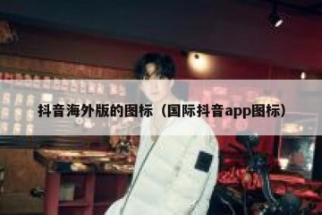 抖音海外版的图标（国际抖音app图标）