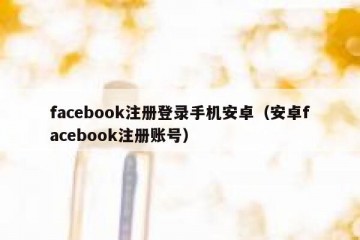 facebook注册登录手机安卓（安卓facebook注册账号）