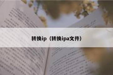 转换ip（转换ipa文件）