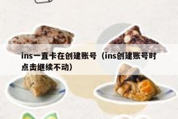 ins一直卡在创建账号（ins创建账号时点击继续不动）