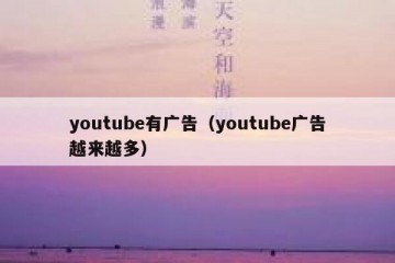 youtube有广告（youtube广告越来越多）