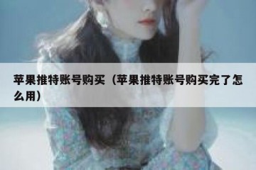 苹果推特账号购买（苹果推特账号购买完了怎么用）