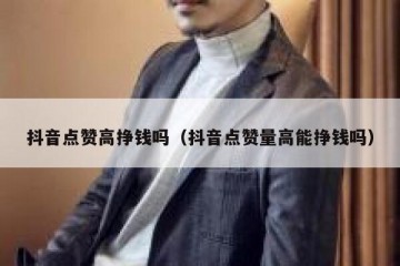抖音点赞高挣钱吗（抖音点赞量高能挣钱吗）
