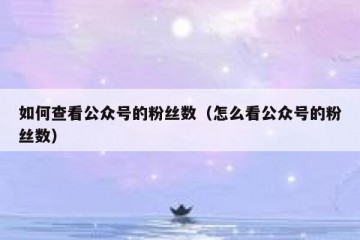如何查看公众号的粉丝数（怎么看公众号的粉丝数）