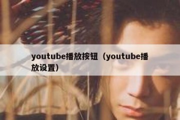 youtube播放按钮（youtube播放设置）