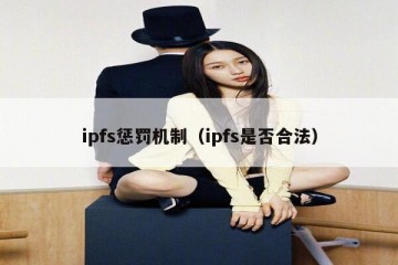 ipfs惩罚机制（ipfs是否合法）