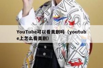 YouTube可以看美剧吗（youtube上怎么看美剧）