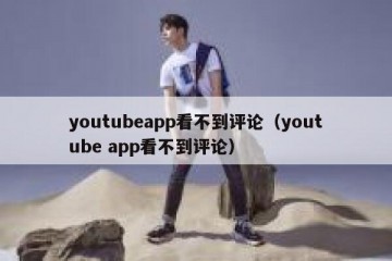 youtubeapp看不到评论（youtube app看不到评论）