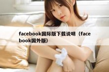 facebook国际版下载说明（facebook国外版）