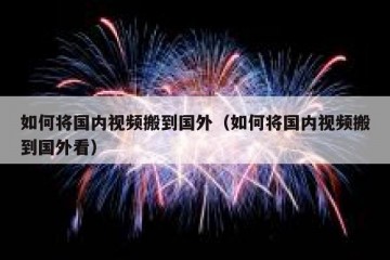 如何将国内视频搬到国外（如何将国内视频搬到国外看）