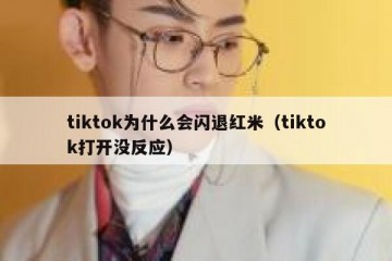 tiktok为什么会闪退红米（tiktok打开没反应）
