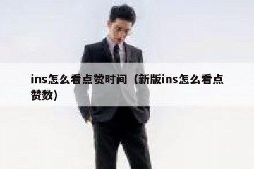 ins怎么看点赞时间（新版ins怎么看点赞数）