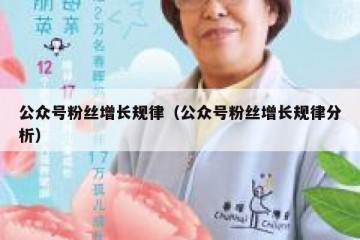 公众号粉丝增长规律（公众号粉丝增长规律分析）