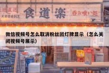 微信视频号怎么取消粉丝团灯牌显示（怎么关闭视频号展示）